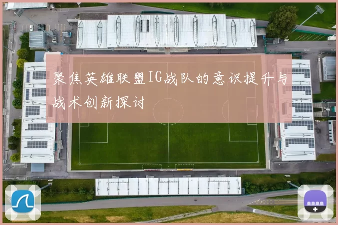 聚焦英雄联盟IG战队的意识提升与战术创新探讨
