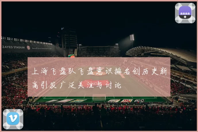 上海飞盘队飞盘意识排名创历史新高引发广泛关注与讨论