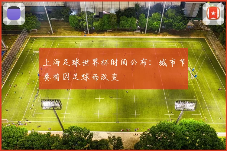 上海足球世界杯时间公布：城市节奏将因足球而改变