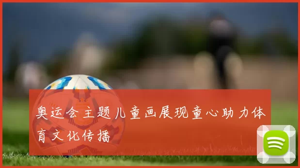 奥运会主题儿童画展现童心助力体育文化传播