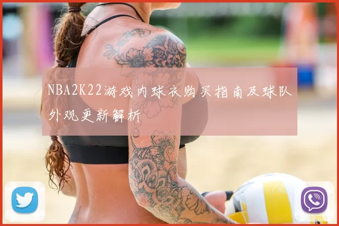 NBA2K22游戏内球衣购买指南及球队外观更新解析