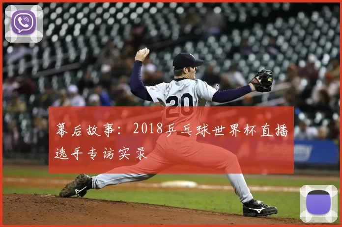 幕后故事:2018乒乓球世界杯直播选手专访实录
