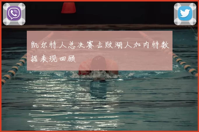 凯尔特人总决赛击败湖人加内特数据表现回顾