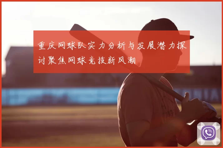 重庆网球队实力分析与发展潜力探讨聚焦网球竞技新风潮