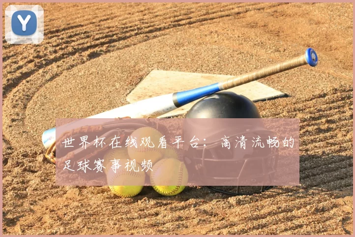 世界杯在线观看平台:高清流畅的足球赛事视频