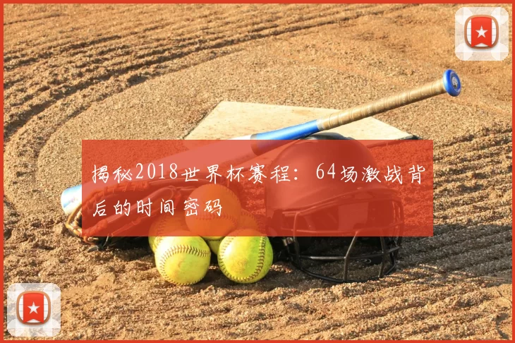 揭秘2018世界杯赛程:64场激战背后的时间密码